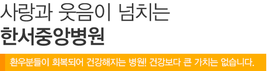 환우분들이 회복되어 건강해지는 병원 사랑과 웃음이 넘치는 한서중앙병원